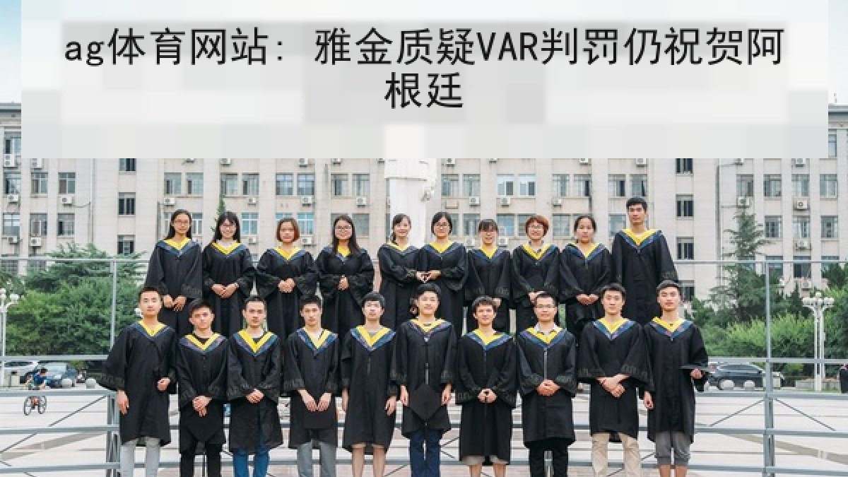 ag体育网站: 雅金质疑VAR判罚仍祝贺阿根廷 ag体育网站: 雅金质疑VAR判罚仍祝贺阿根廷