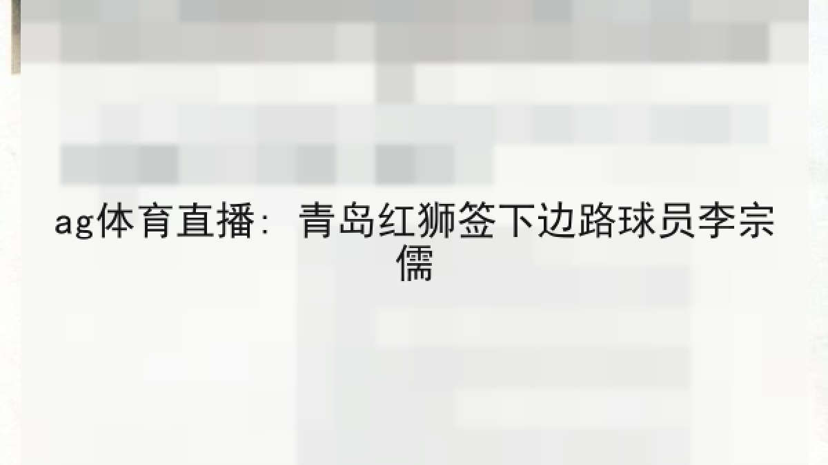 ag体育直播: 青岛红狮签下边路球员李宗儒 ag体育直播: 青岛红狮签下边路球员李宗儒